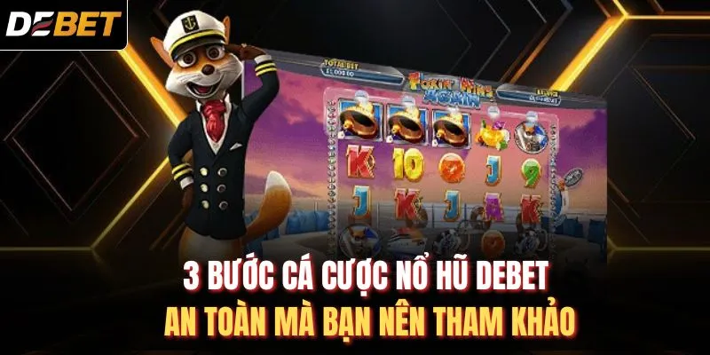 3 bước cá cược nổ hũ DEBET an toàn mà bạn nên tham khảo
