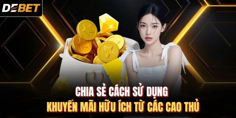 Chia sẻ cách sử dụng khuyến mãi hữu ích từ các cao thủ