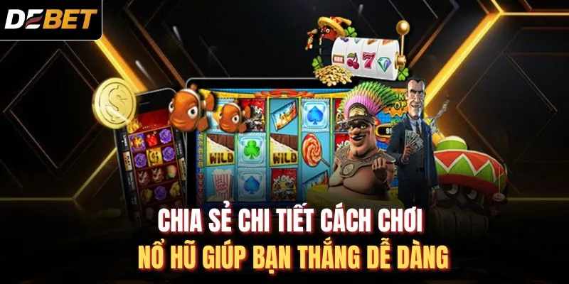 Chia sẻ chi tiết cách chơi nổ hũ giúp bạn thắng dễ dàng