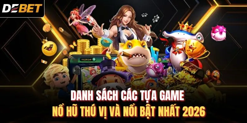 Danh sách các tựa game nổ hũ thú vị và nổi bật nhất 2026