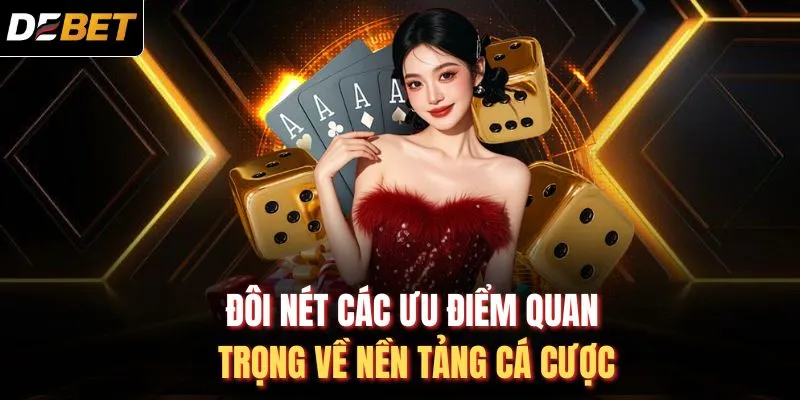 Đôi nét các ưu điểm quan trọng về nền tảng cá cược