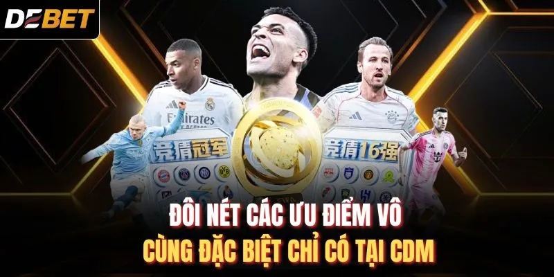 Đôi nét các ưu điểm vô cùng đặc biệt chỉ có tại CDM