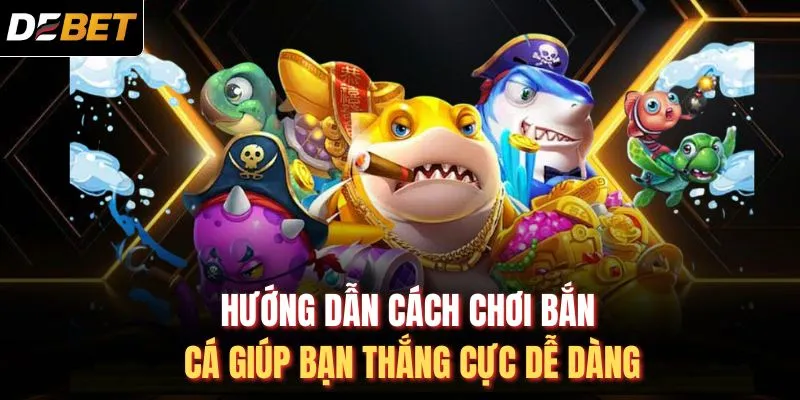 Hướng dẫn cách chơi bắn cá giúp bạn thắng cực dễ dàng