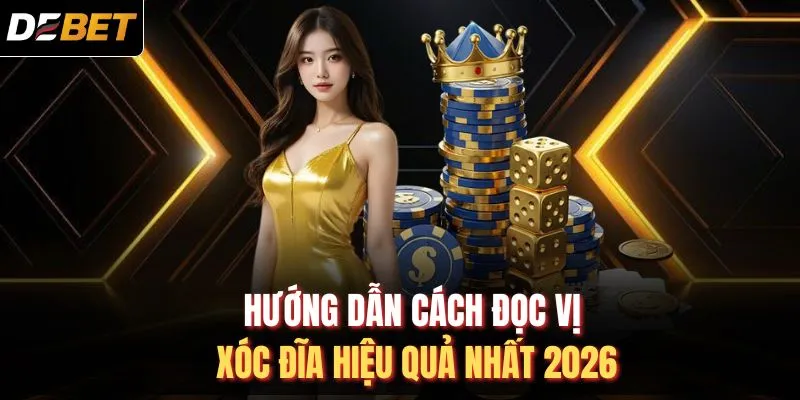 Hướng dẫn cách đọc vị xóc đĩa hiệu quả nhất 2026