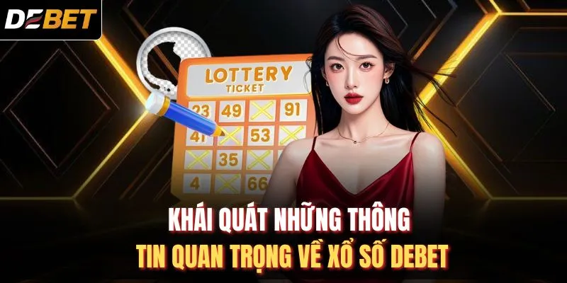 Khái quát những thông tin quan trọng về xổ số DEBET