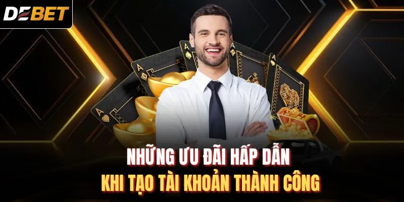 Những ưu đãi hấp dẫn khi tạo tài khoản thành công
