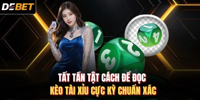 Tất tần tật cách để đọc kèo tài xỉu cực kỳ chuẩn xác
