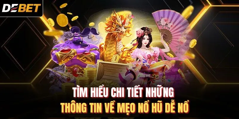 Tìm hiểu chi tiết những thông tin về mẹo nổ hũ dễ nổ