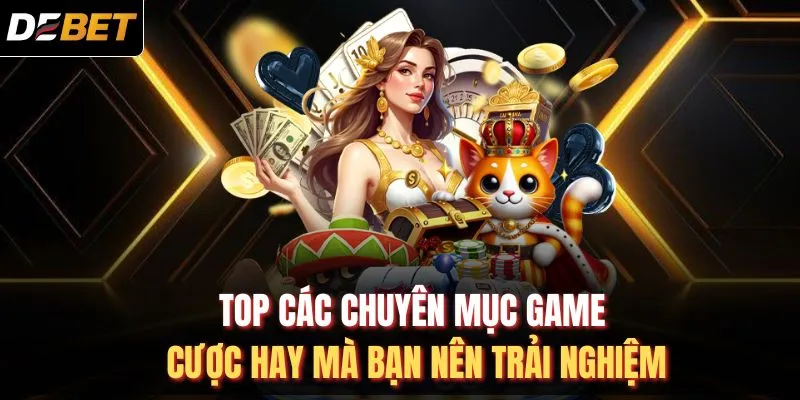TOP các chuyên mục game cược hay mà bạn nên trải nghiệm